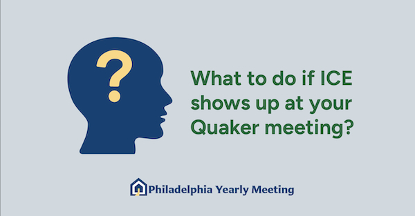 a blue silhouette of a human head with a yellow question mark inside. Next to the image, green text reads: “What to do if ICE shows up at your Quaker meeting?” Below, in smaller blue text, it says “Philadelphia Yearly Meeting.”