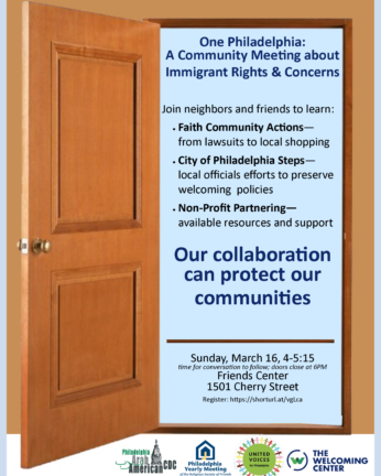 Sunday, March 16th, Friends Center 1501 Cherry Street, Philadelphia, PA Sign-up here Join neighbors and friends to learn: Faith Community Actions – from lawsuits to local shopping City of Philadelphia Steps – local officials preserving welcoming policies Non-Profit Partnering – available resources and support Our collaboration can protect our Communities. This program was organized by PYM in collaboration with the following organizations: Philadelphia Arab American CDC United Voices for Philadelphia The Welcoming Center If you have any questions or technical difficulties, please contact Cecilia Filauro